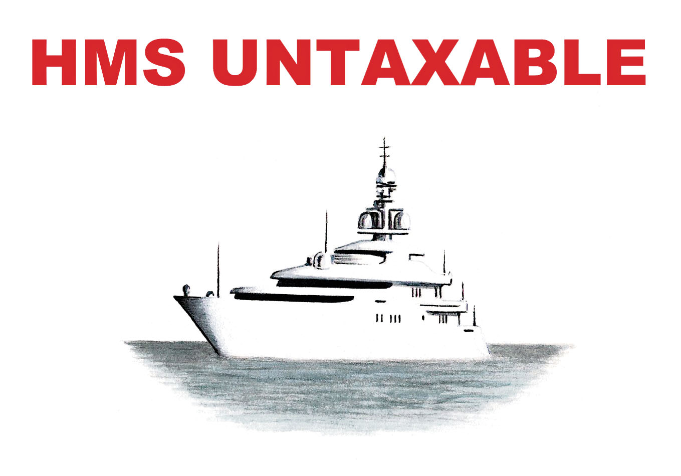 Put up tax for the rich and they will leave us? OK! HMS Untaxable_John Sadler